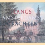 Langs Amsterdamse grachten. Tekeningen van het Koninklijk Oudheidkundig Genootschap door Leonoor van Oosterzee e.a.