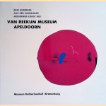 Eine Auswahl aus der Sammlung moderner Kunst des Van Reekum Museum Apeldoorn door Lotte Menkman