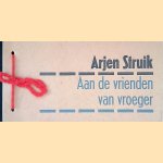 Aan de vrienden van vroeger door Arjen Struik