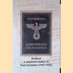 Robbert: a wayward worker in Nazi Germany (1943-1945) door Robbert