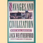 Savages And Civilization: Who Will Survive? door Jack Weatherford