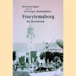 Herinneringen aan een Groningse Buitenplaats: Fraeylemaborg bij Slochteren door H.W.M. van der Wyck