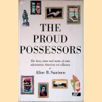 The Proud Possessors: The Lives, Times and Tastes of Some Adventurous American Art Collectors door Aline B. Saarinen