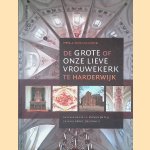 De Grote of Onze Lieve Vrouwekerk te Harderwijk: Geschiedenis en monumentale geschilderde decoratie door Meta A. Prins-Schimmel