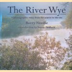 The River Wye: A Photographic Essay from the Source to the Sea door Barry Needle e.a.