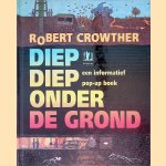 Diep diep onder de grond: een informatief pop-up boek door Robert Crowther