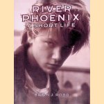 River Phoenix: A Short Life door Brian J. Robb