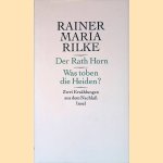 Der Rath Horn: Was toben die Heiden? Zwei Erzählungen aus dem Nachlass door Rainer Maria Rilke