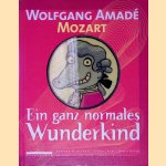 Wolfgang Amade Mozart: Ein ganz normales Wunderkind door Barbara Mungenast e.a.