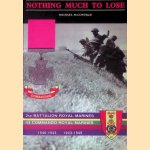 Nothing Much to Lose: The Story of 2nd Battalion Royal Marines and 43 Commando Royal Marines door Michael McConville