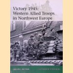 Victory 1945: Western Allied Troops in Northwest Europe door Gordon L. Rottman