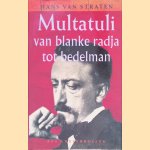 Multatuli: van blanke radja tot bedelman: een schrijversleven door Hans van Straten