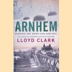 Arnhem: Jumping the Rhine 1944 and 1945: The Greatest Airborne Battle in History door Lloyd Clark