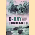 D-Day Commando: From Normandy to the Maas with 48 Royal Marine Commando door Ken Ford