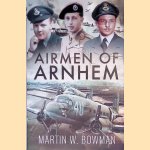 Airmen of Arnhem door Martin W. Bowman