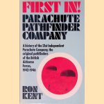 First In! Parachute Pathfinder Company: a history of the 21st Independent Parachute Company, the original pathfinders of the British Airborne Forces, 1942-1946 door Rob Kent