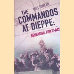 The Commandos at Dieppe: Rehearsal for D-Day door William Fowler