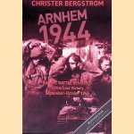 Arnhem 1944: An Epic Battle Revisited. Volume 2: The Lost Victory September-October 1944 door Christer Bergström