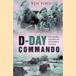 D-Day Commando: From Normandy to the Maas with 48 Royal Marine Commando door Ken Ford