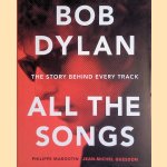 Bob Dylan: All the Songs: the Story Behind Every Track door Philippe Margotin