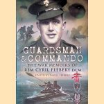 Guardsman and Commando: The War Memoirs of RSM Cyril Feebery DCM door David Feebery