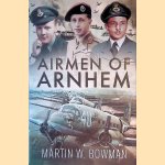 Airmen of Arnhem door Martin W. Bowman