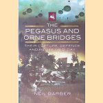 The Pegasus and Orne Bridges: Their Capture, Defence and Relief on D-Day door Neil Barber