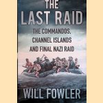 The Last Raid: The Commandos, Channel Islands and Final Nazi Raid door Will Fowler