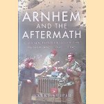 Arnhem and the Aftermath: Airborne Assaults in the Netherlands 1940-1945 door Harry A. Kuiper