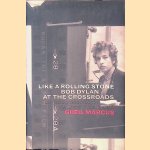 Like A Rolling Stone: Bob Dylan at the Crossroads door Greil Marcus