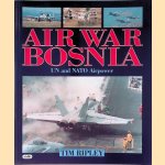 Air War Bosnia: UN and NATO Airpower door Tim Ripley