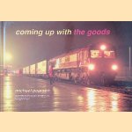 Coming up with the goods: Journeys through Britain by Freight Train door Michael Pearson