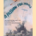 A Passion For Wings: Aviation And The Western Imagination, 1908-18 door Robert Wohl