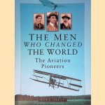 The Men Who Changed the World The Aviation Pioneers 1903-1914 door Peter G. Cooksley