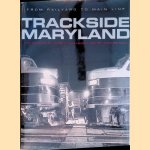 Trackside Maryland: From Railyard to Main Line door Jacques Kelly e.a.