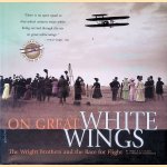 On Great White Wings: The Wright Brothers and the Race for Flight door Spencer Dunmore