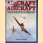 Aircraft versus Aircraft: the Illustrated Story of Fighter Pilot Combat Since 1914 to the present day door Norman Franks