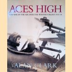 Aces High: War in the Air Over the Western Front, 1914-18 door Alan Clark