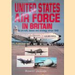 The United States Air Force in Britain: Its Aircraft, Bases and Strategy Since 1948 door Robert Jackson