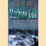 The Machine Gun: The Story of the Men and the Weapon That Changed the Face of War door Anthony Smith