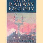 Life in a Railway Factory door Alfred Williams