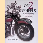 On 2 Wheels: An Encyclopedia of Motorcycles and Motorcycling door Roland Brown