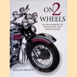 On 2 Wheels: An Encyclopedia of Motorcycles and Motorcycling door Roland Brown