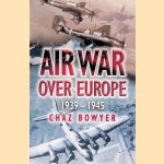 Air War Over Europe 1939-1945 door Chaz Bowyer