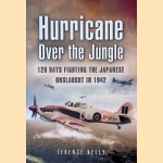 Hurricane over the Jungle: 120 Days Fighting the Japanese Onslaught in 1942 door Terence Kelly