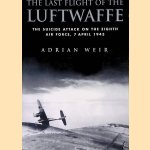 Last Flight of the Luftwaffe: The Suicide Attack on the Eighth Air Force, 7 April 1945 door Adrian Weir