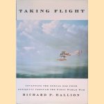 Taking Flight: Inventing the Aerial Age, from Antiquity Through the First World War door Richard P. Hallion