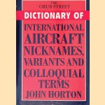 The Grub Street Dictionary of International Aircraft Nicknames, Variants and Colloquial Terms door John Horton