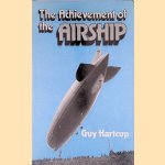 The Achievement of the Airship: a History of the Development of Rigid, Semi-Rigid and Non-Rigid Airships door Guy Hartcup