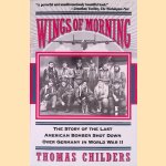 Wings of Morning: The Story of The Lat American Bomber Shot Down Over Germany in World War II door Thomas Childers